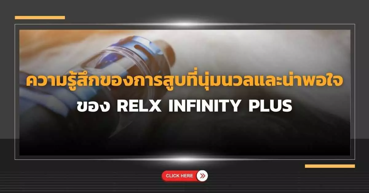 ความรู้สึกของการสูบที่นุ่มนวลและน่าพอใจของ Vape Relx Infinity Plus